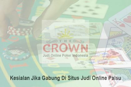 Judi Online Palsu - Kesialan Jika Gabung - Judi Online Poker Indonesia